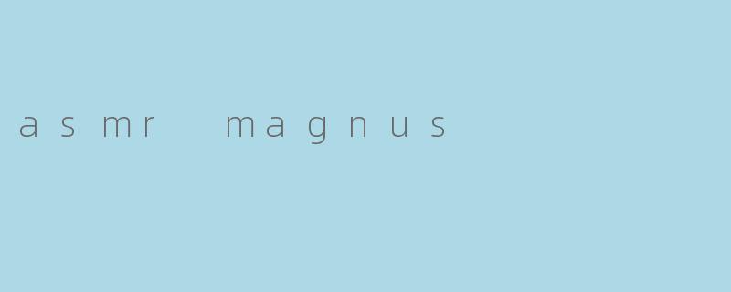 asmr magnus